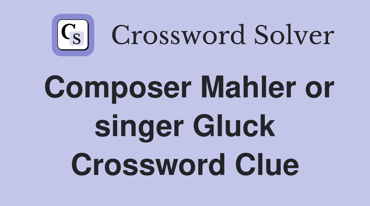 Composer Mahler or singer Gluck Crossword Clue