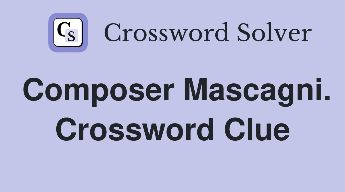 Composer Mascagni. Crossword Clue