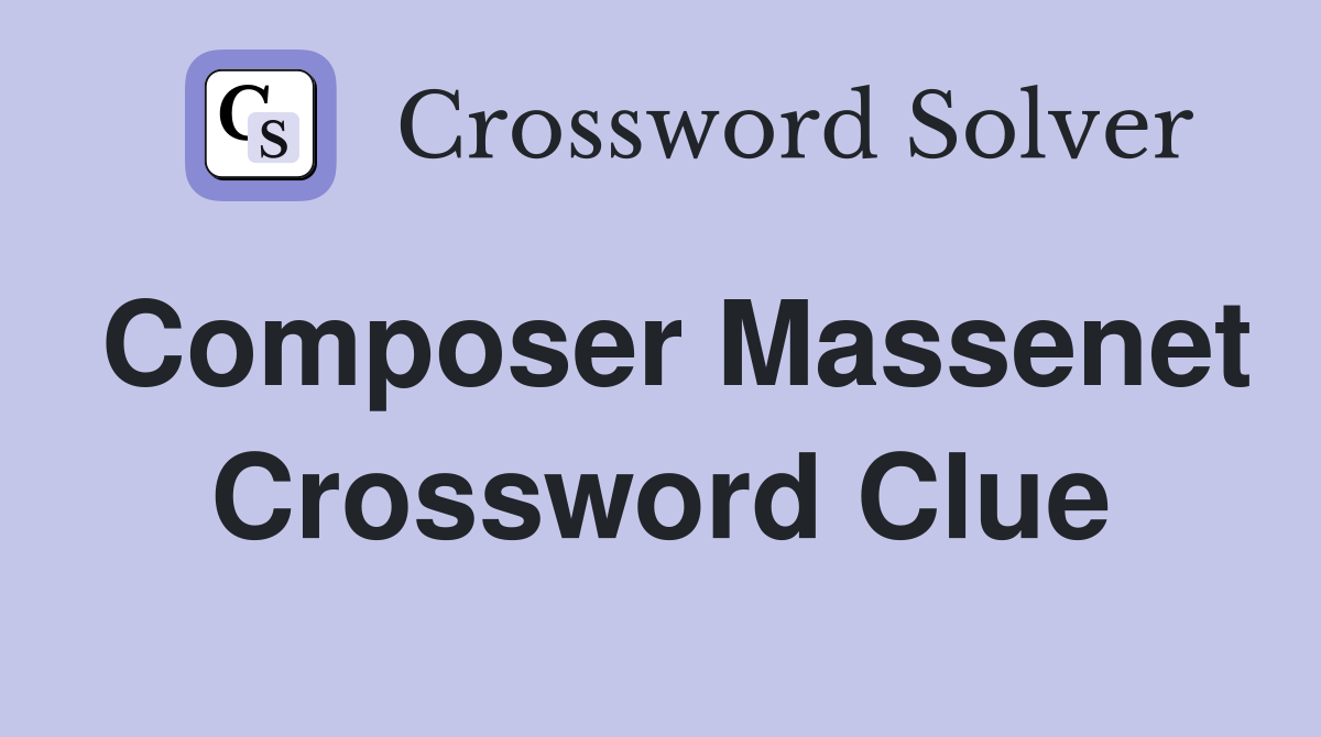 Composer Massenet Crossword Clue