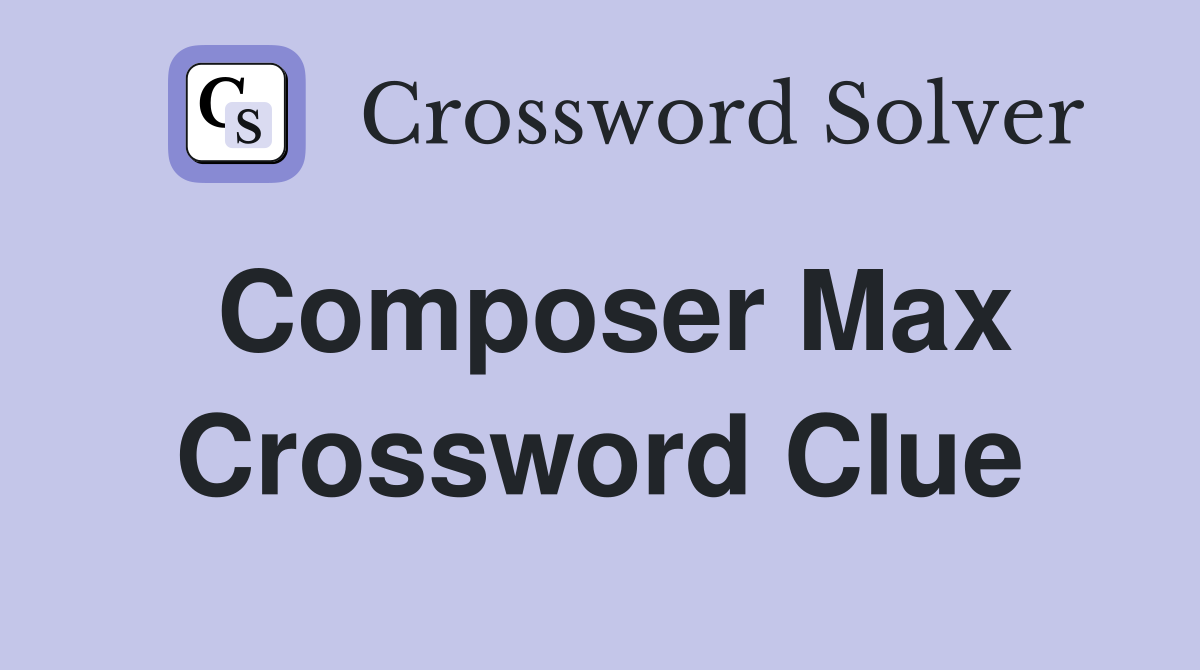 Composer Max Crossword Clue
