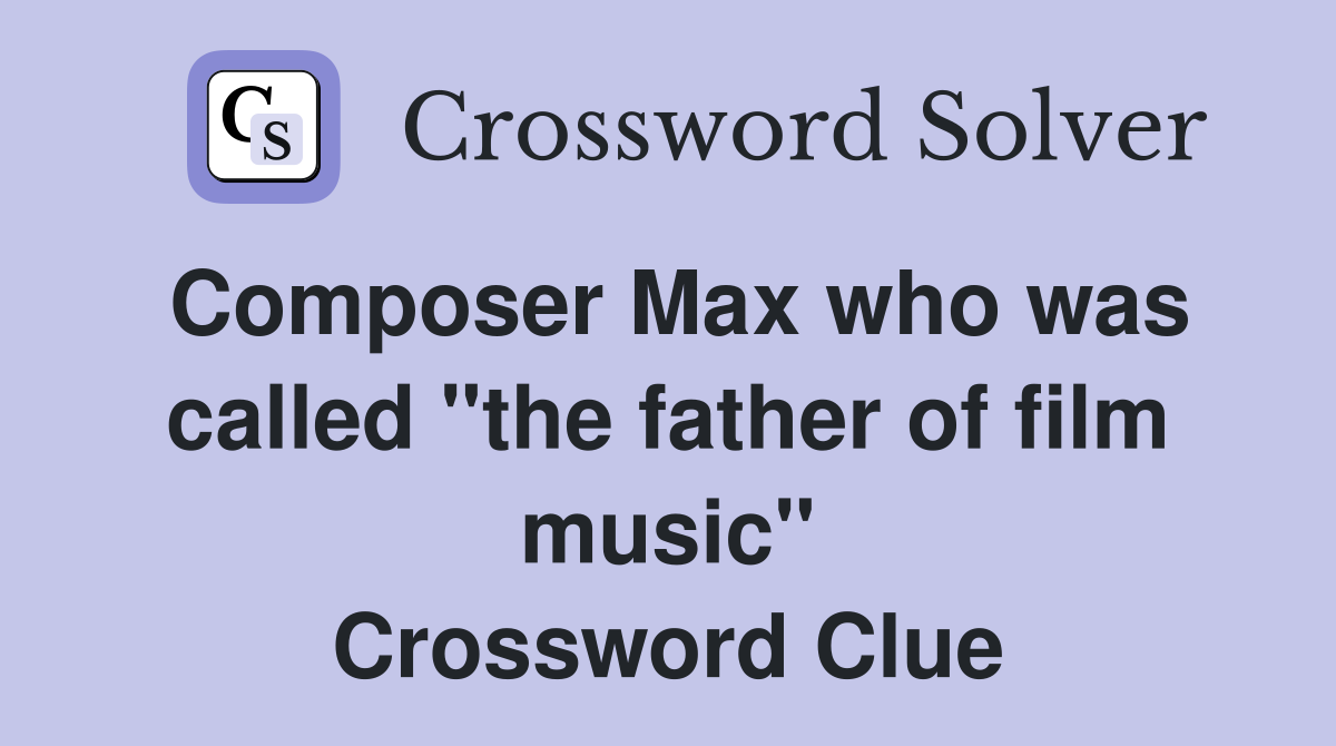 Composer Max who was called "the father of film music" Crossword Clue