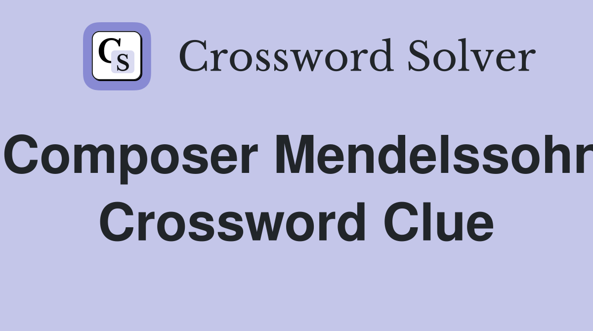 Composer Mendelssohn Crossword Clue