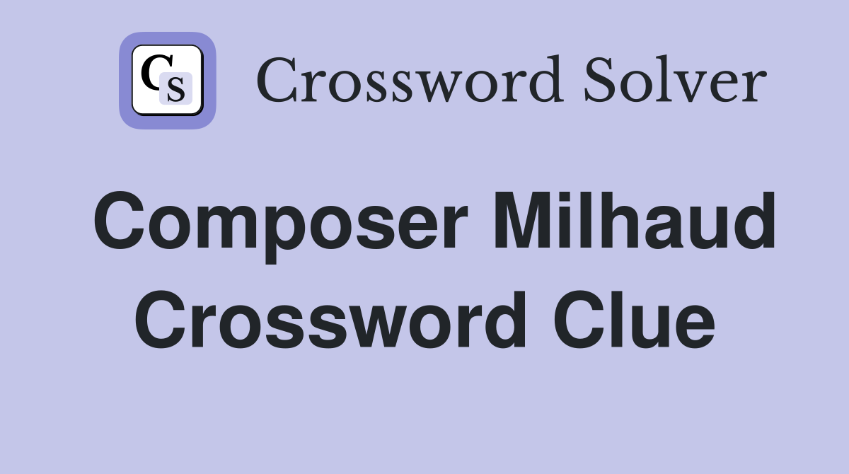 Composer Milhaud Crossword Clue