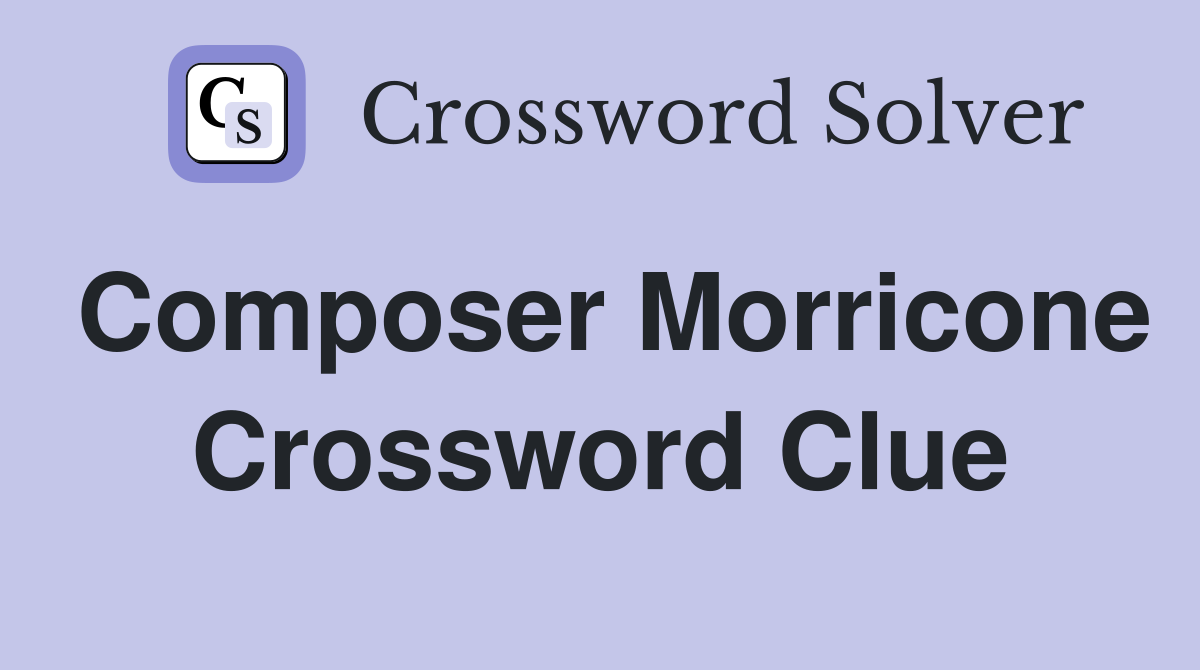 Composer Morricone Crossword Clue