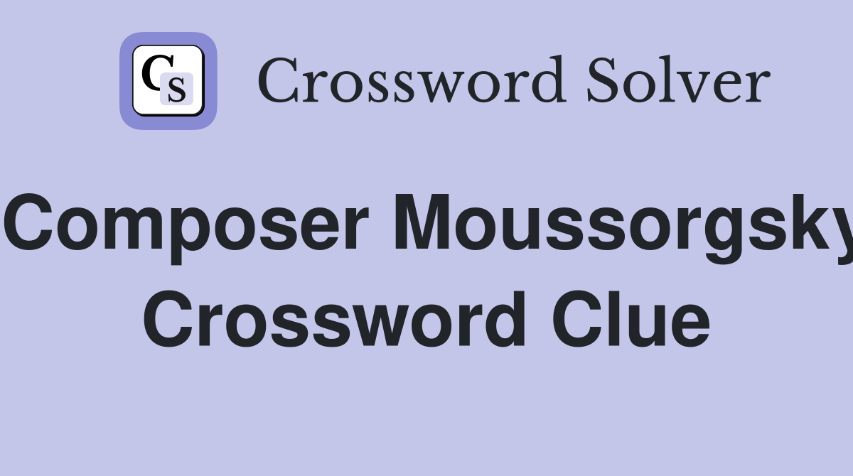 Composer Moussorgsky Crossword Clue