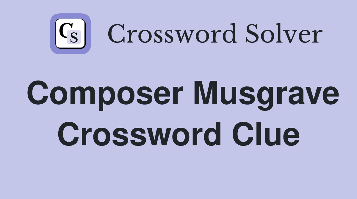 Composer Musgrave Crossword Clue