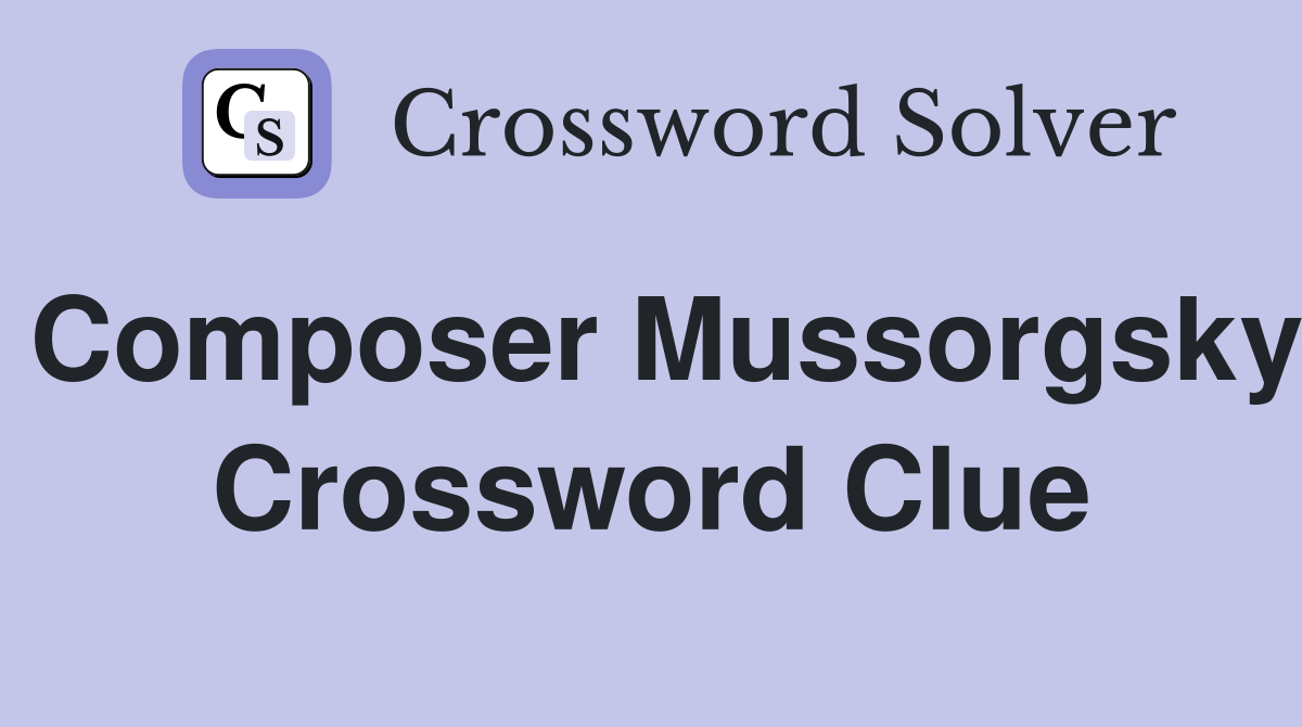 Composer Mussorgsky Crossword Clue