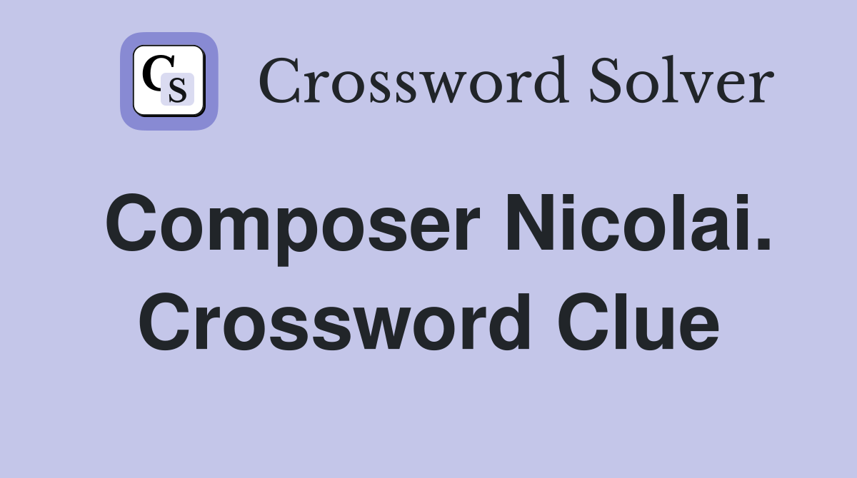 Composer Nicolai. Crossword Clue