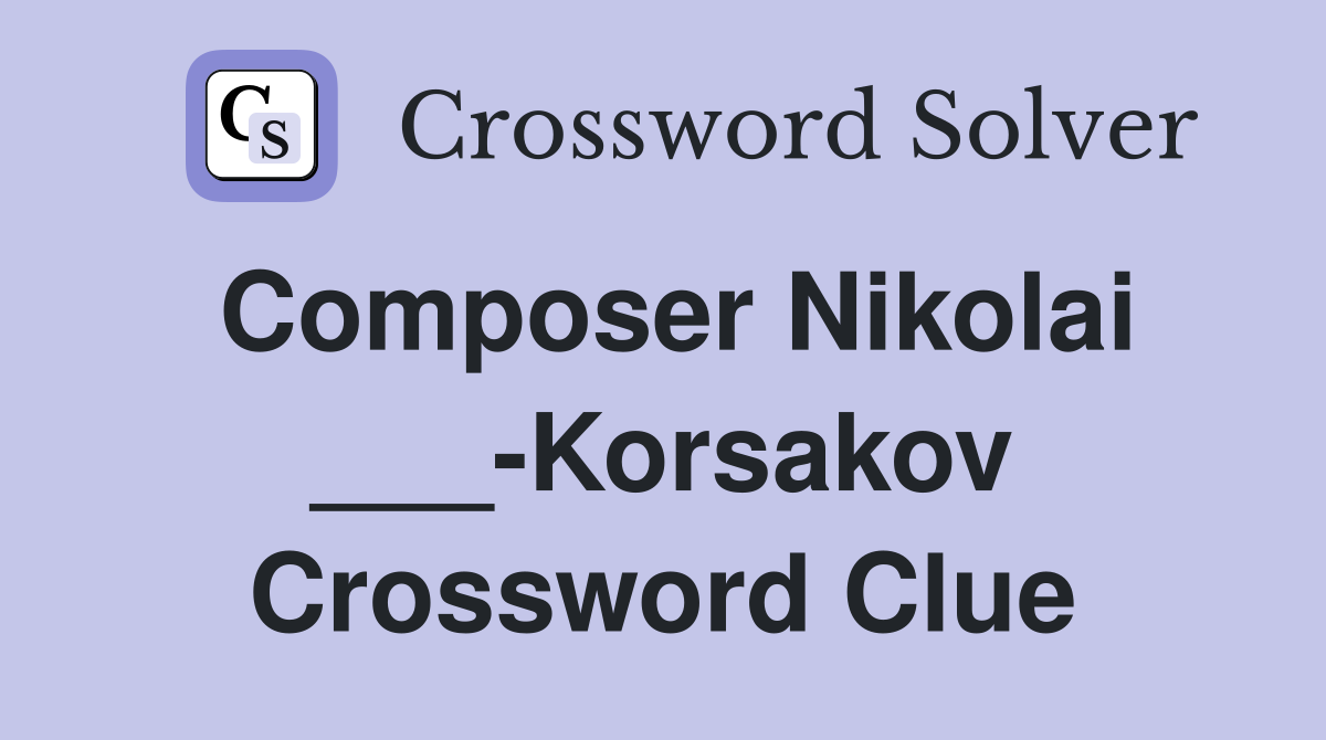 Composer Nikolai ___-Korsakov Crossword Clue