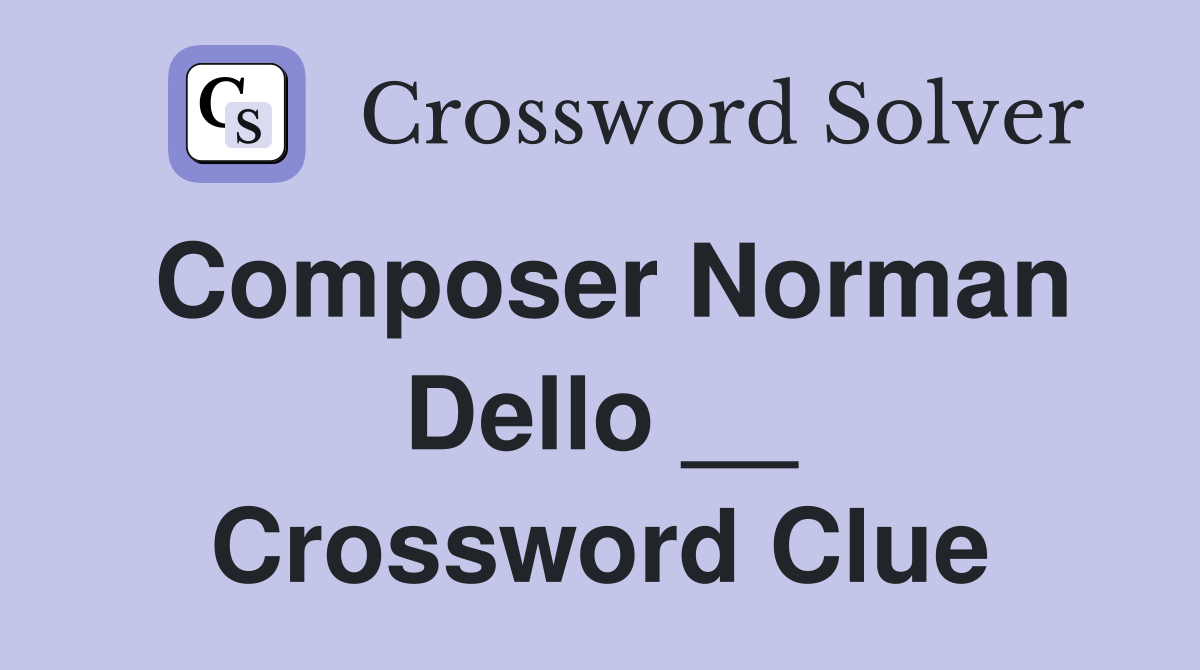 Composer Norman Dello __ Crossword Clue