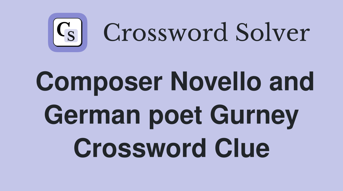 Composer Novello and German poet Gurney Crossword Clue