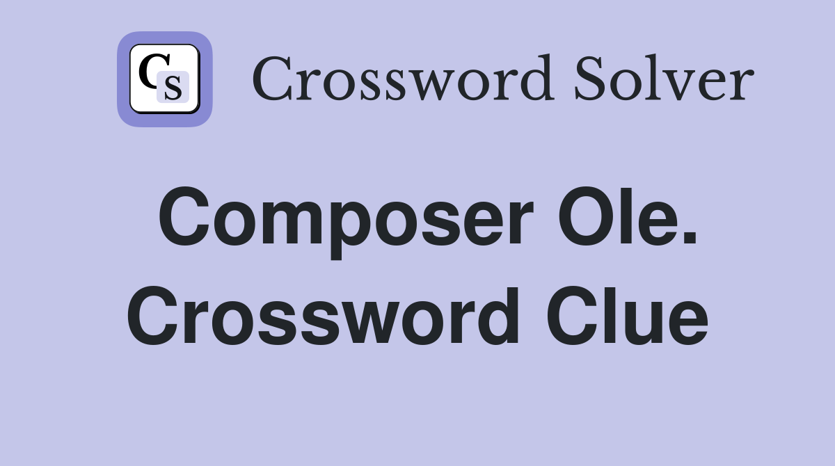 Composer Ole. Crossword Clue