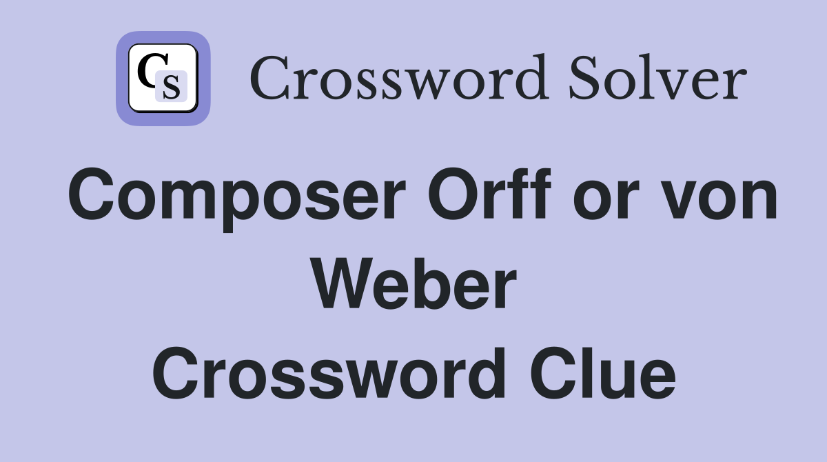 Composer Orff or von Weber Crossword Clue