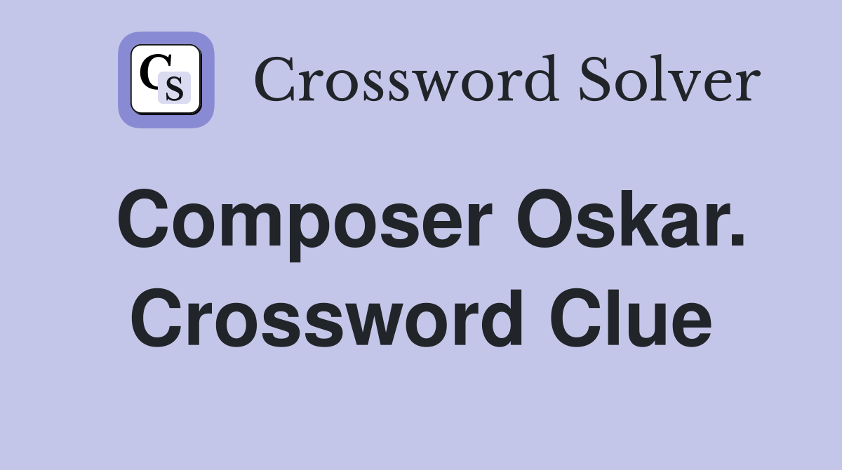 Composer Oskar. Crossword Clue