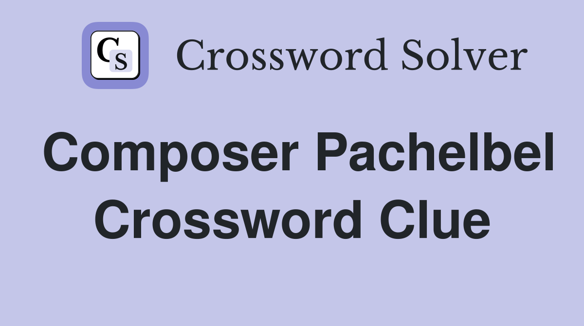 Composer Pachelbel Crossword Clue