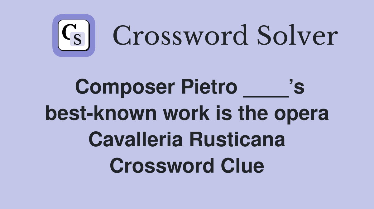 Composer Pietro ____’s best-known work is the opera Cavalleria Rusticana Crossword Clue