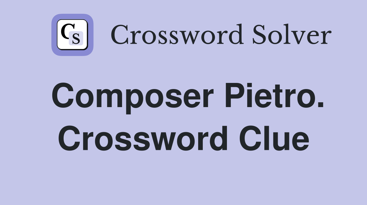Composer Pietro. Crossword Clue