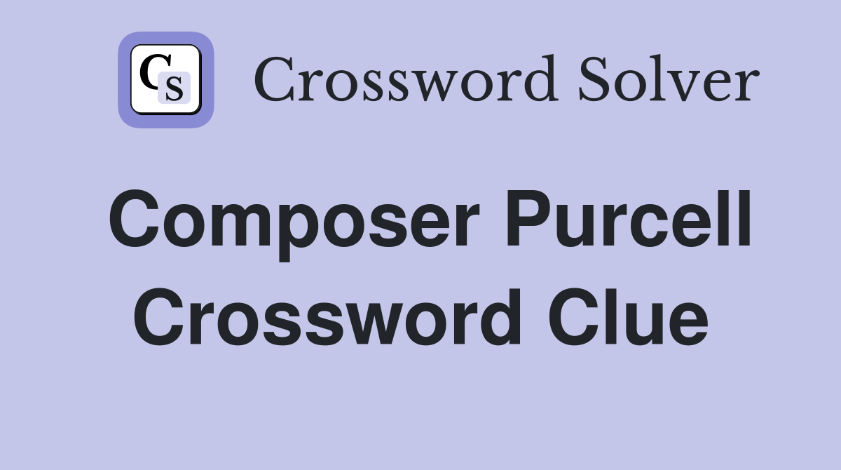 Composer Purcell Crossword Clue
