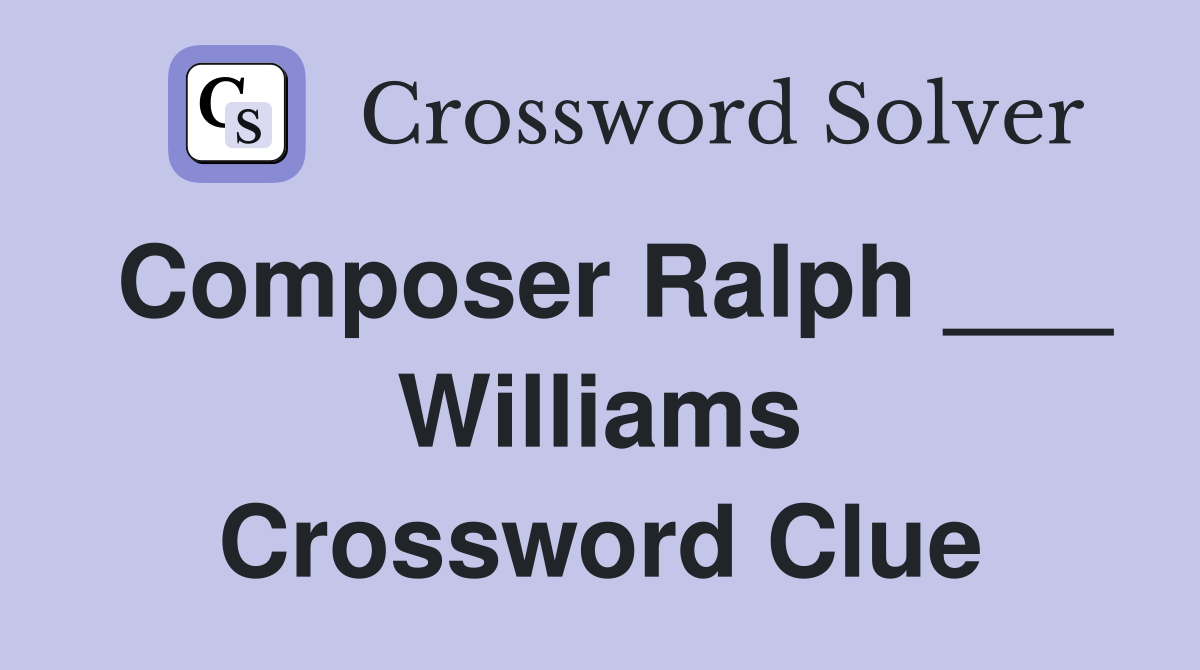 Composer Ralph ___ Williams Crossword Clue