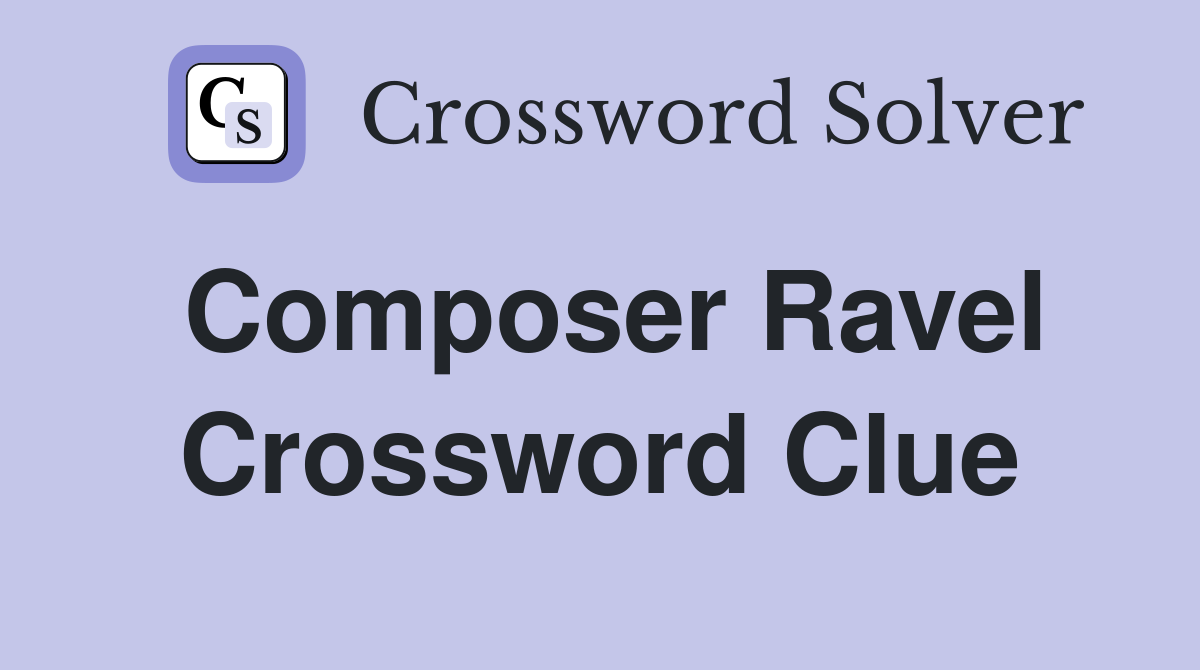 Composer Ravel Crossword Clue