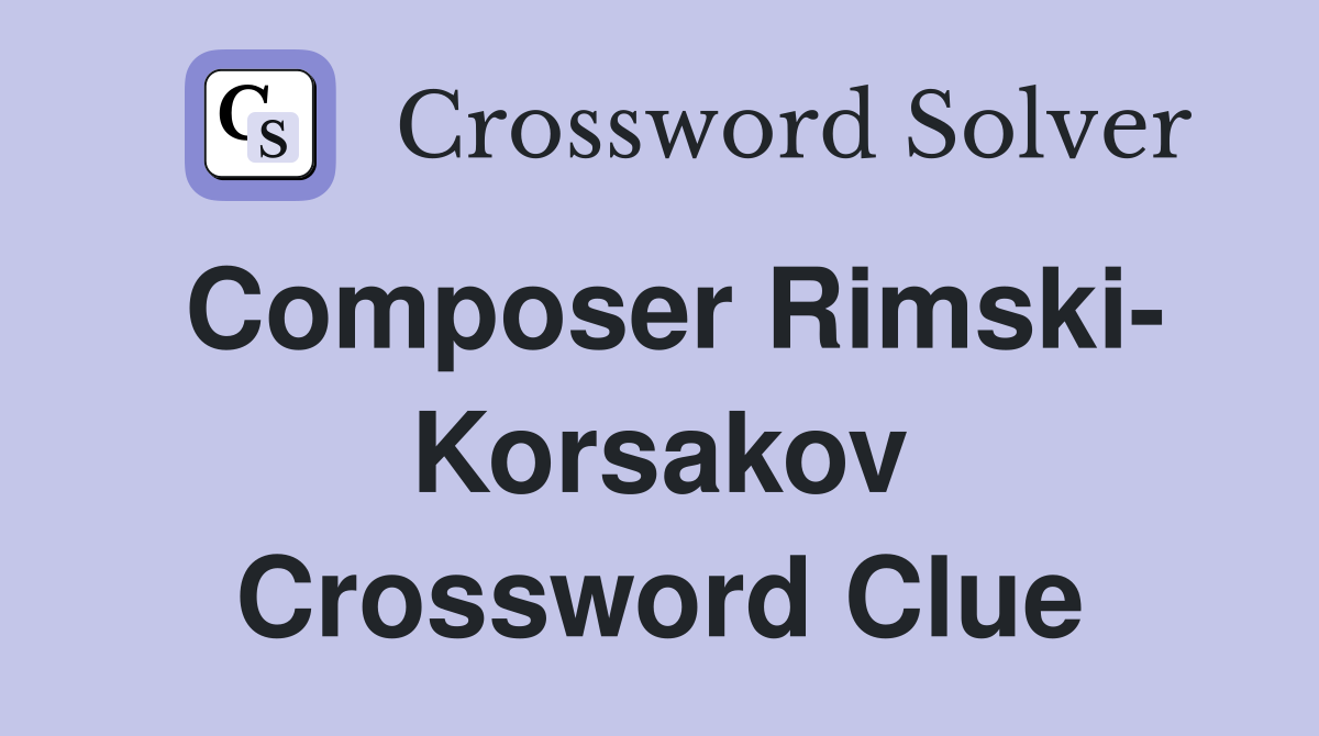 Composer Rimski- Korsakov Crossword Clue