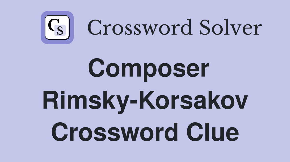 Composer Rimsky-Korsakov Crossword Clue