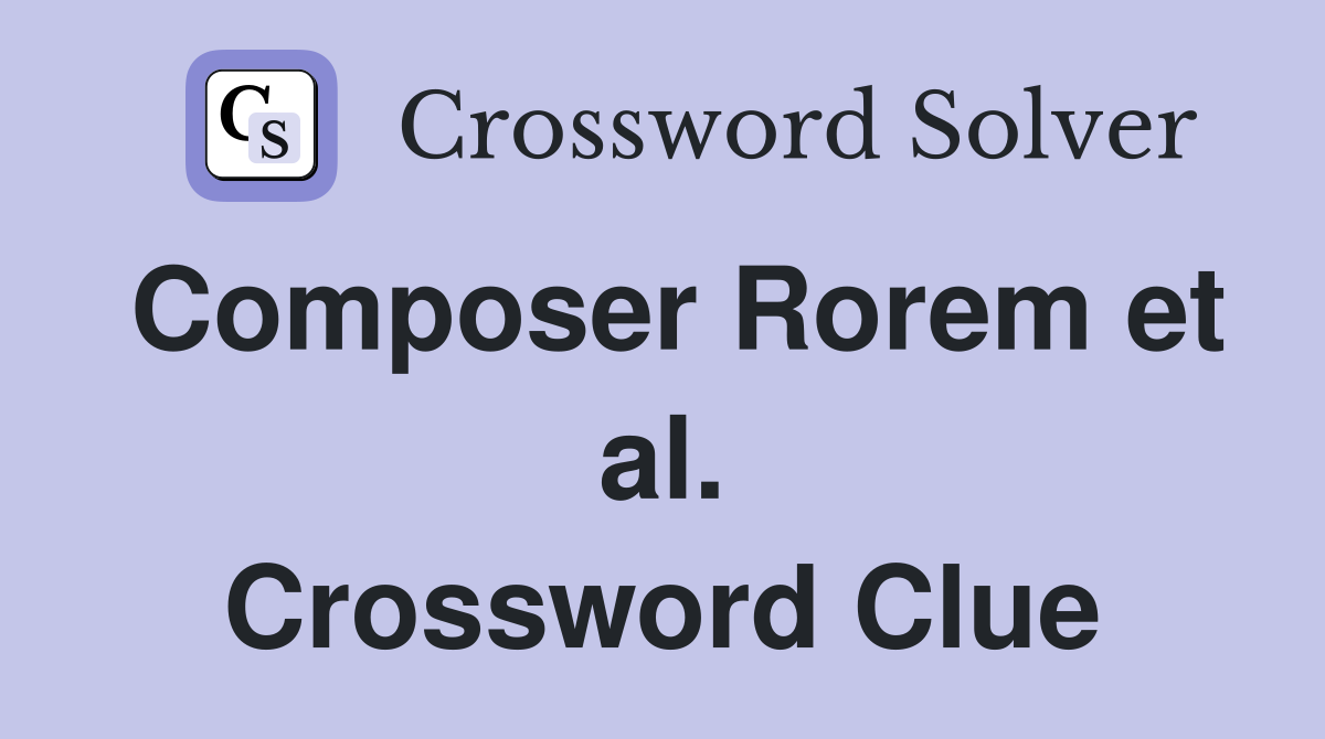 Composer Rorem et al. Crossword Clue