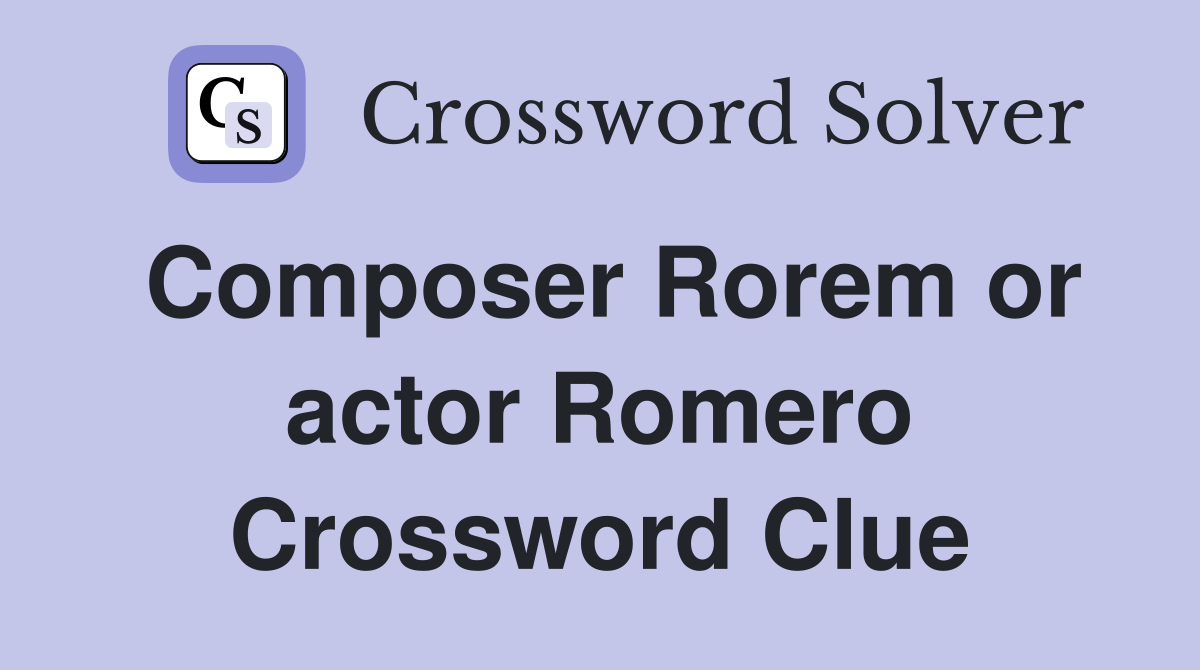 Composer Rorem or actor Romero Crossword Clue