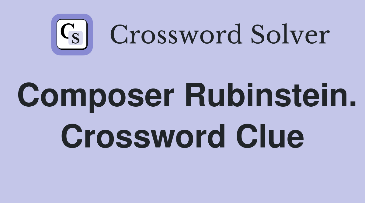 Composer Rubinstein. Crossword Clue