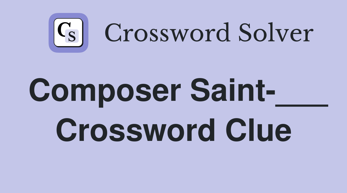 Composer Saint-___ Crossword Clue