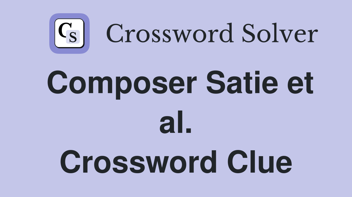 Composer Satie et al. Crossword Clue