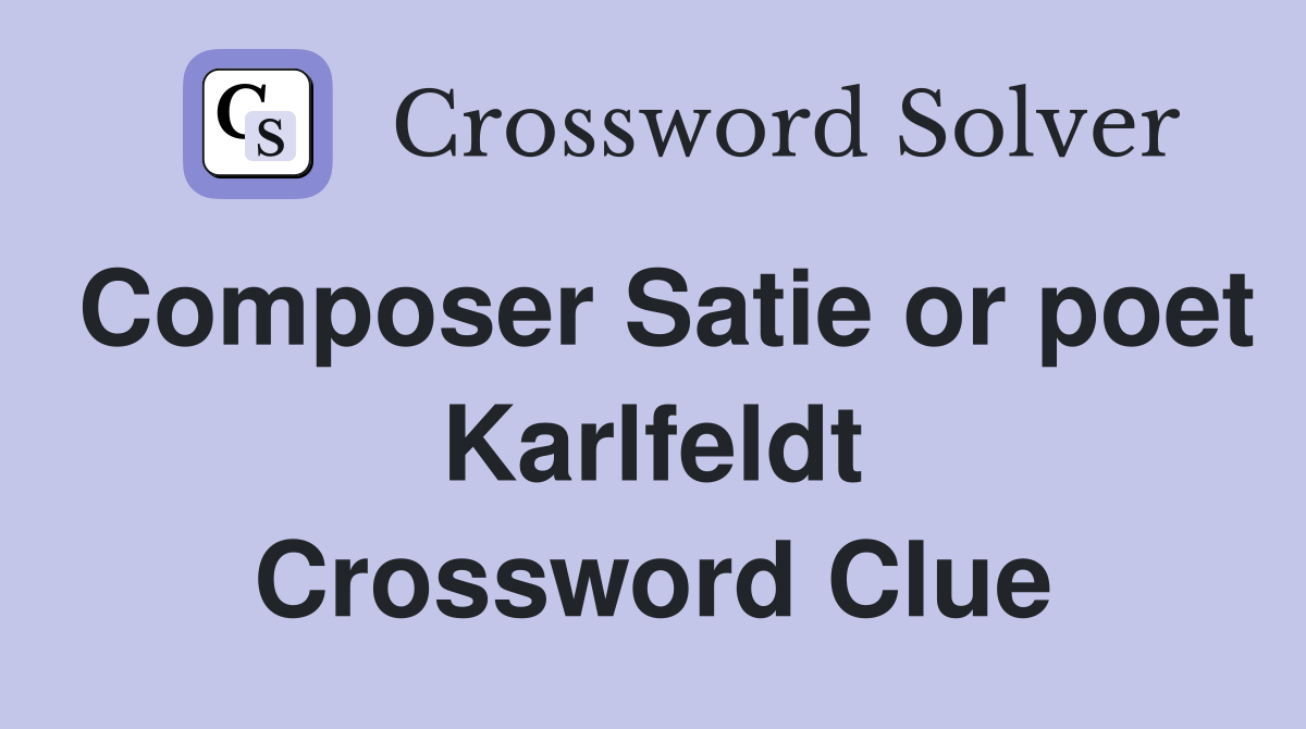 Composer Satie or poet Karlfeldt Crossword Clue