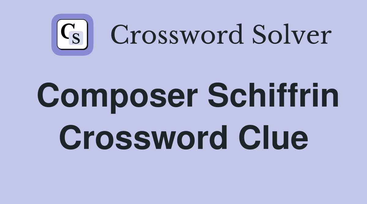 Composer Schiffrin Crossword Clue