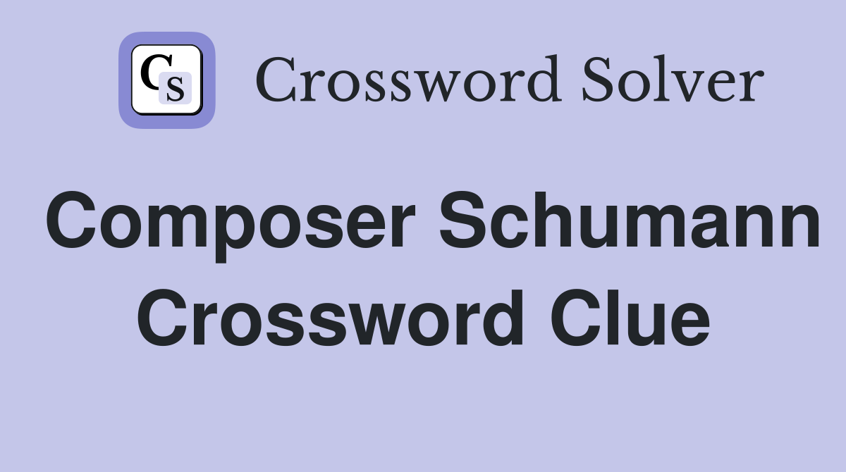 Composer Schumann Crossword Clue