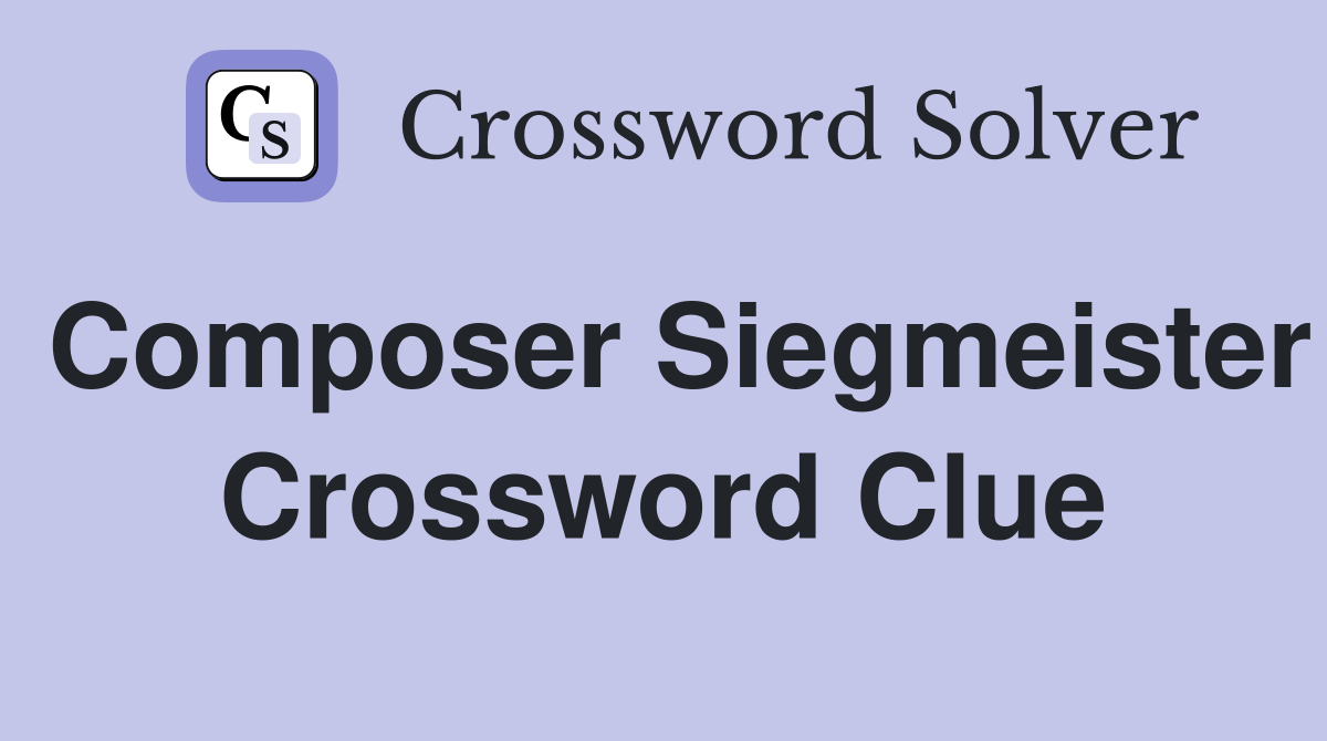 Composer Siegmeister Crossword Clue
