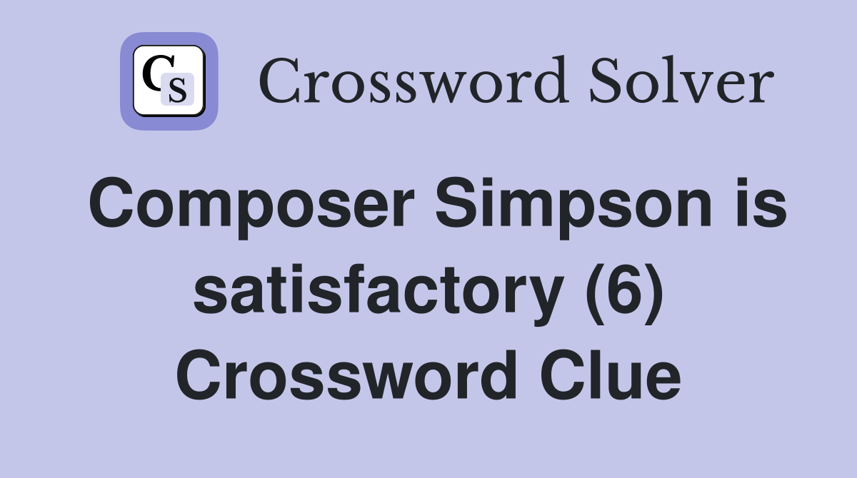 Composer Simpson is satisfactory (6) Crossword Clue