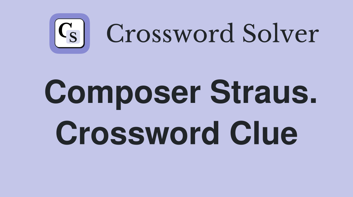 Composer Straus. Crossword Clue