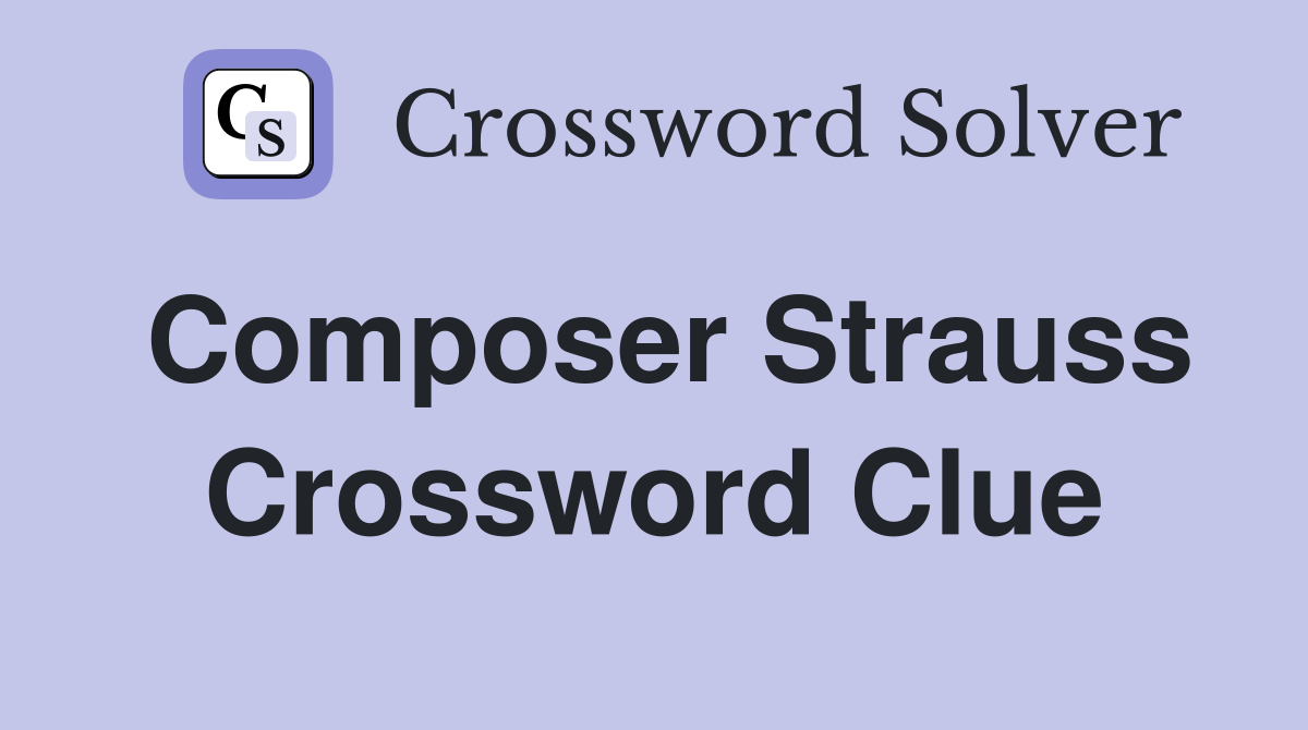 Composer Strauss Crossword Clue