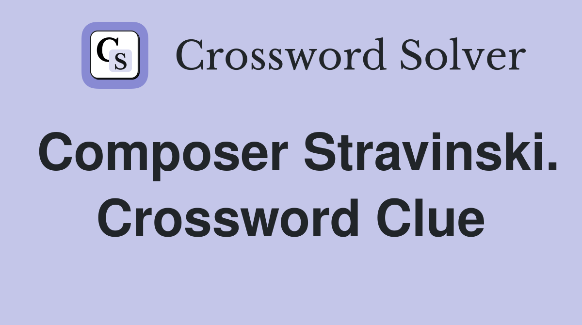 Composer Stravinski. Crossword Clue