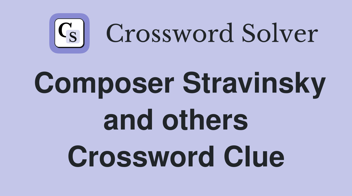 Composer Stravinsky and others Crossword Clue