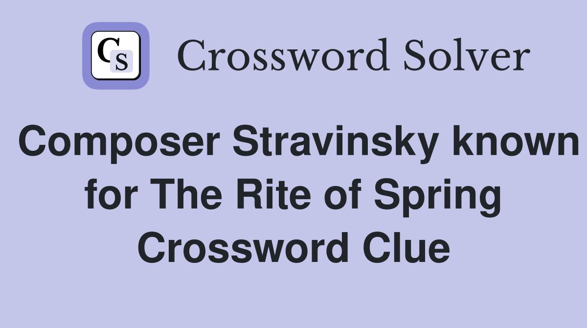 Composer Stravinsky known for The Rite of Spring Crossword Clue
