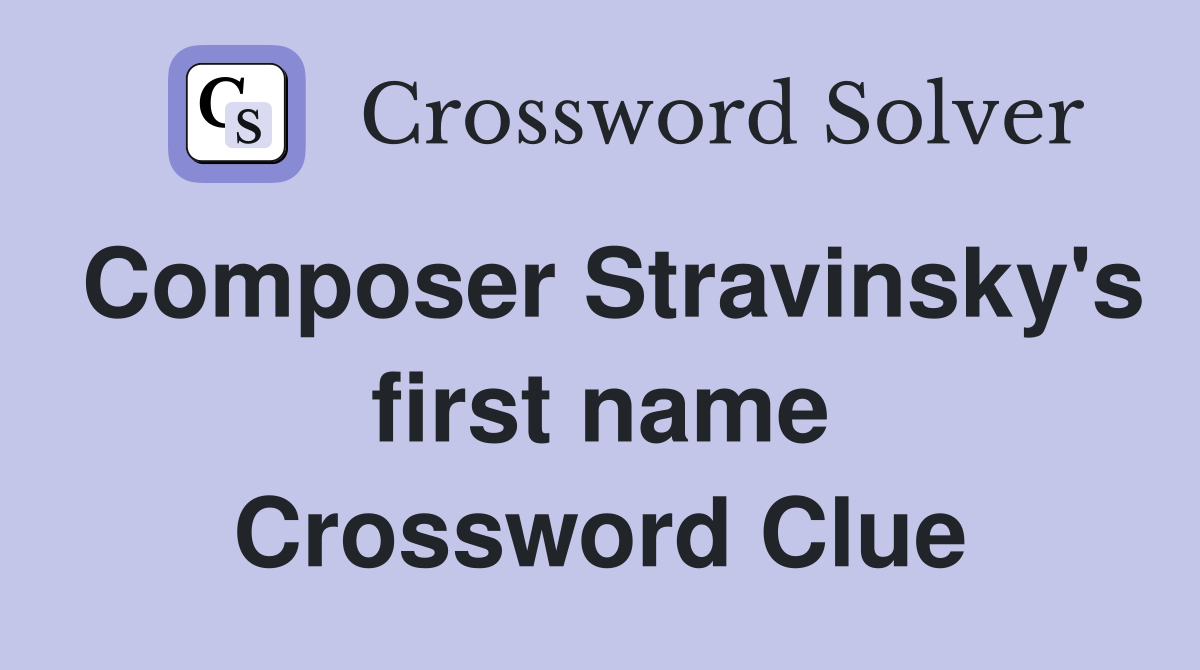 Composer Stravinsky's first name Crossword Clue