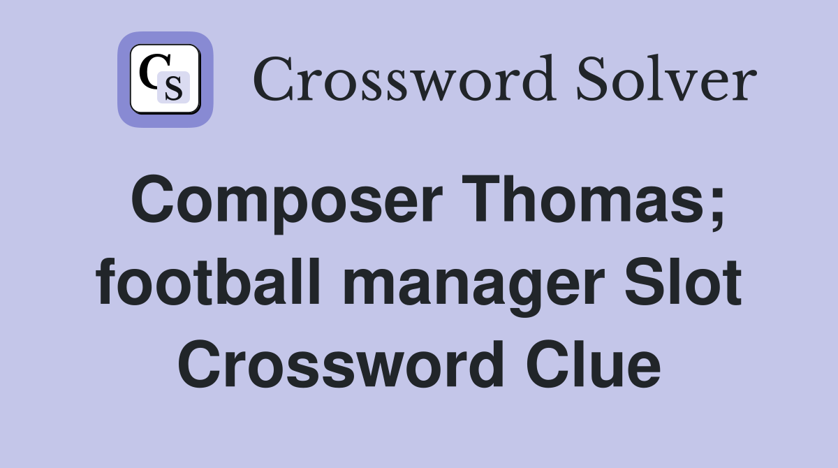 Composer Thomas; football manager Slot Crossword Clue