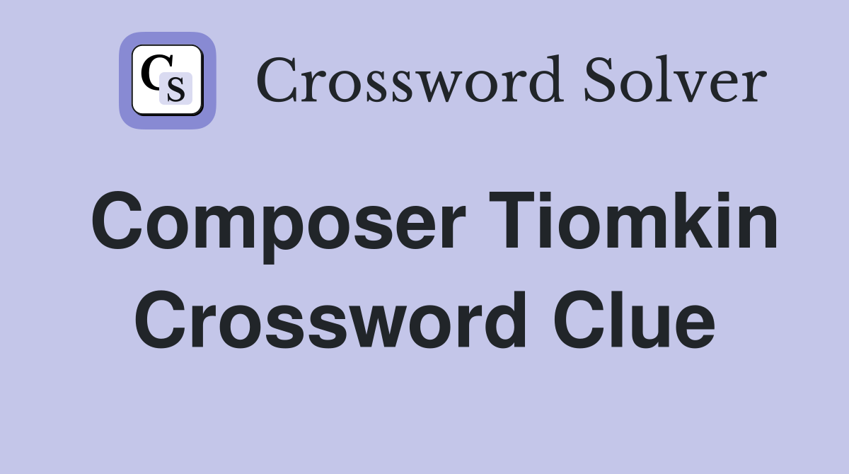 Composer Tiomkin Crossword Clue