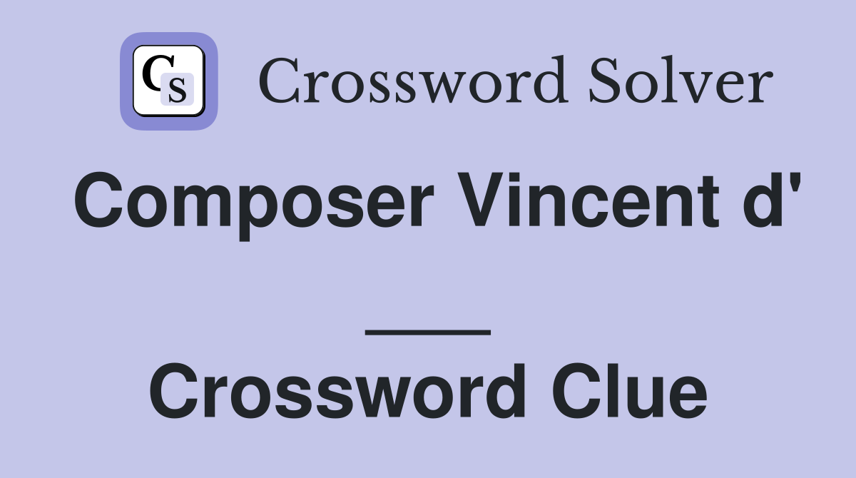 Composer Vincent d' ___ Crossword Clue