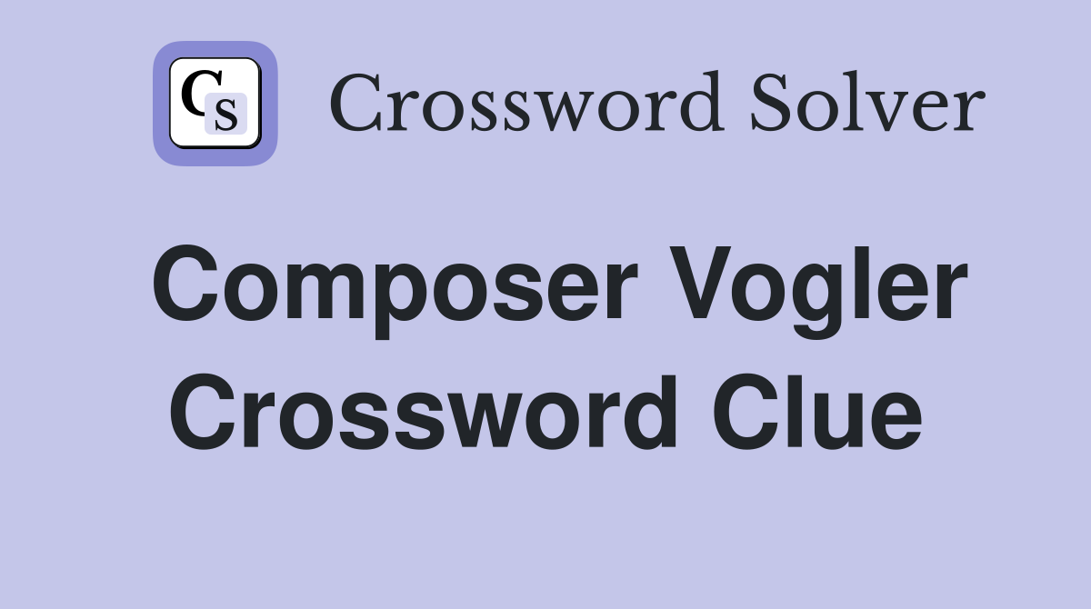 Composer Vogler Crossword Clue