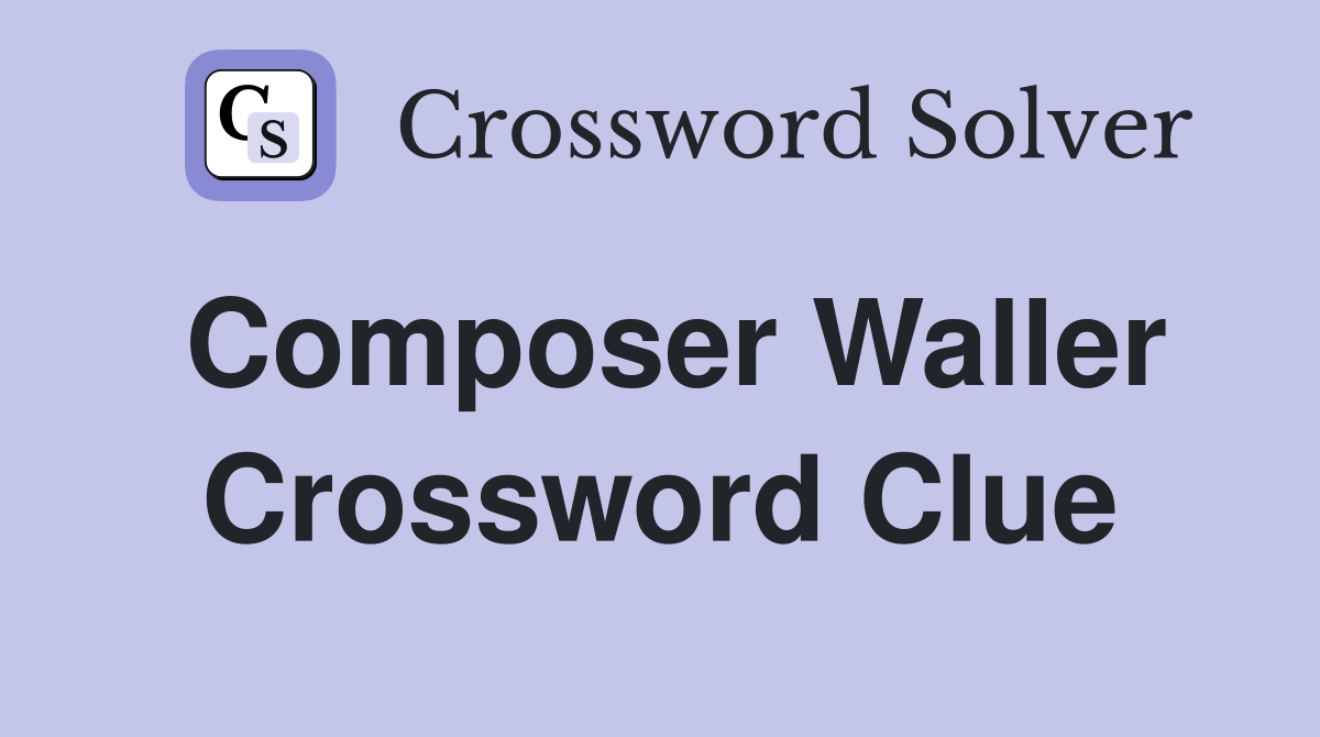 Composer Waller Crossword Clue