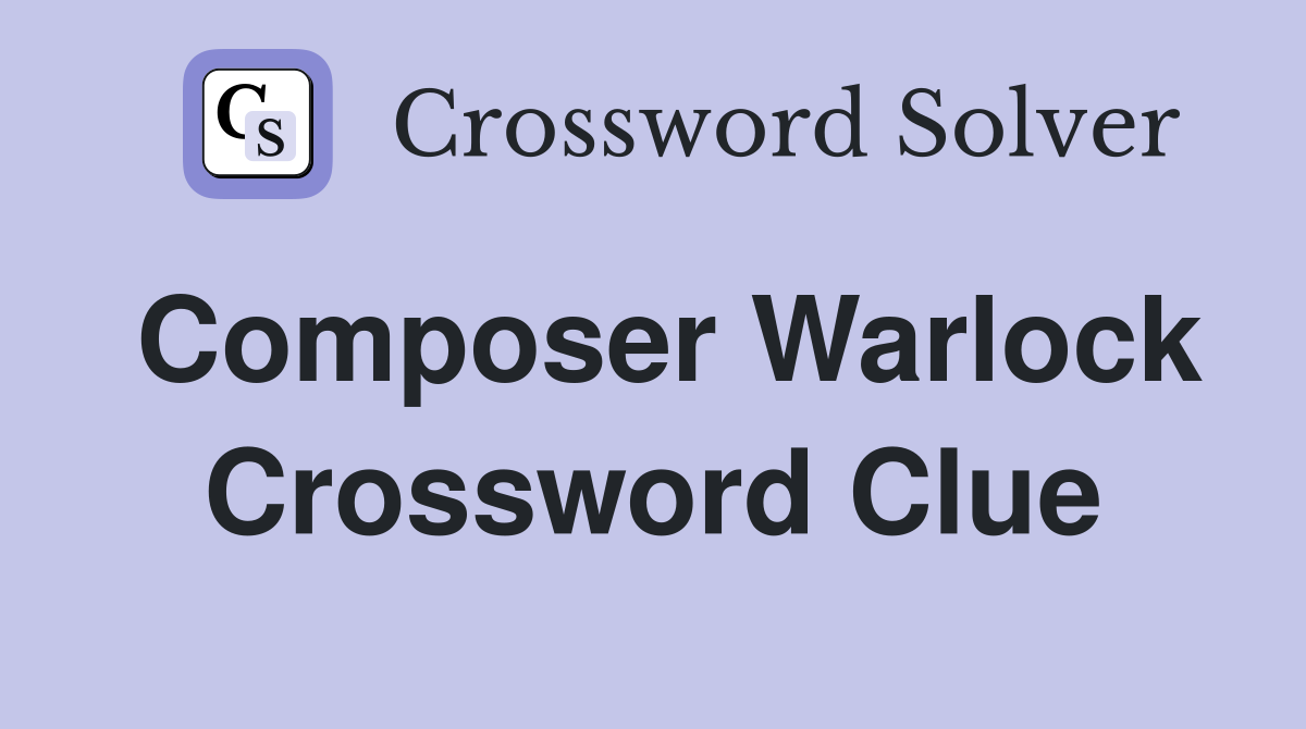 Composer Warlock Crossword Clue