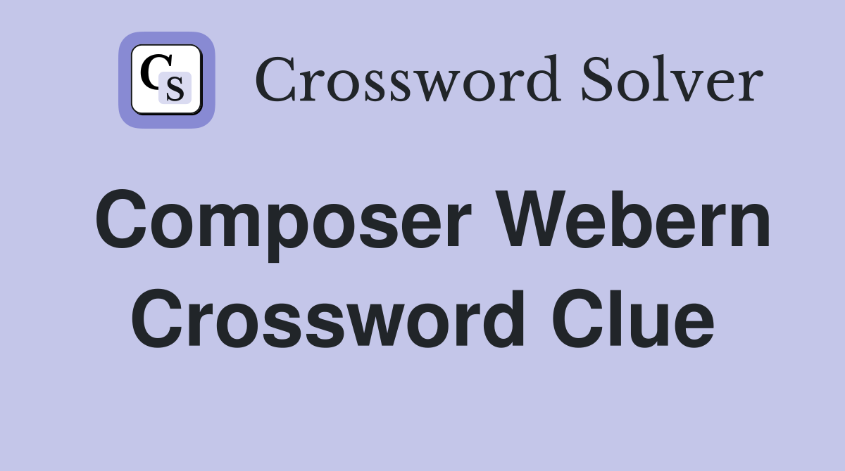 Composer Webern Crossword Clue