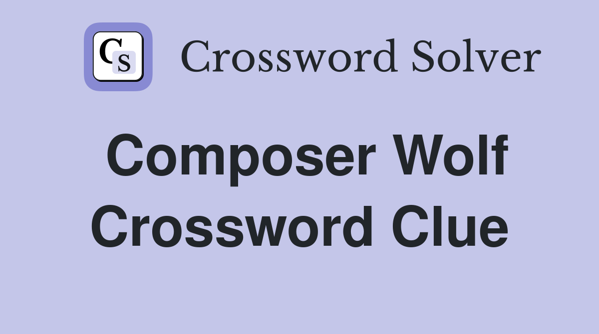 Composer Wolf Crossword Clue